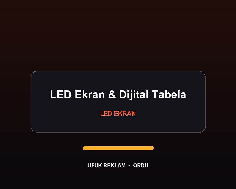 LED Ekran ve Dijital Tabela — Ufuk Reklam Ordu
