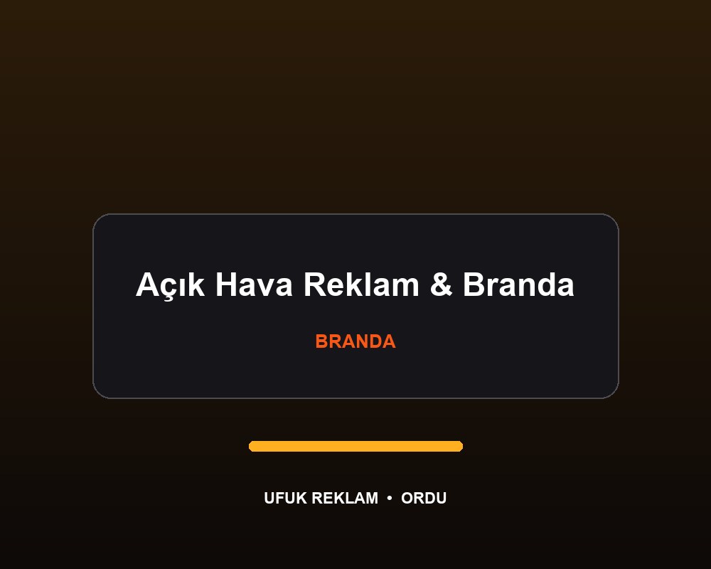 Açık Hava Reklam ve Branda — Ufuk Reklam Ordu